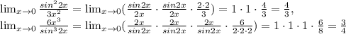 \lim_{x \to 0} \frac{sin ^{2}2x }{3 x^{2} }= \lim_{x \to 0}( \frac{sin 2x }{2x }\cdot \frac{sin2 x }{2x } }\cdot \frac{2\cdot2}{3}) =1\cdot1\cdot \frac{4}{3}= \frac{4}{3}, \\ \lim_{x \to 0} \frac{6x ^{3} }{sin ^{3}2x }= \lim_{x \to 0}( \frac{2x }{sin2x }\cdot \frac{2 x }{sin2x } }\cdot \frac{2x}{sin2x}\cdot \frac{6}{2\cdot2\cdot2}) =1\cdot1\cdot 1\cdot\frac{6}{8}= \frac{3}{4}