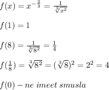 f(x)=x^{-\frac{2}{3}}=\frac{1}{\sqrt[3]{x^2}}\\\\f(1)=1\\\\f(8)=\frac{1}{\sqrt[3]{8^2}}=\frac{1}{4}\\\\f(\frac{1}{8})=\sqrt[3]{8^2}=(\sqrt[3]{8})^2=2^2=4\\\\f(0)-ne\; imeet\; smusla