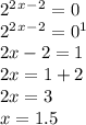 2^2^x^-^2=0 \\ 2^2^x^-^2=0^1 \\ 2x-2=1 \\ 2x=1+2 \\ 2x=3 \\ x=1.5