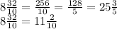 8 \frac{32}{10} = \frac{256}{10} = \frac{128}{5} =25 \frac{3}{5} \\ 8 \frac{32}{10} = 11 \frac{2}{10}