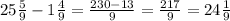 25 \frac{5}{9}-1 \frac{4}{9}= \frac{230-13}{9}= \frac{217}{9}=24 \frac{1}{9}