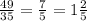 \frac{49}{35}= \frac{7}{5}= 1\frac{2}{5}