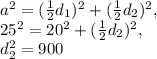 a ^{2}=( \frac{1}{2}d _{1}) ^{2}+( \frac{1}{2}d _{2} ) ^{2}, \\ 25 ^{2}=20 ^{2} + (\frac{1}{2}d _{2} ) ^{2}, \\ d _{2} ^{2}=900