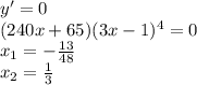 y'=0 \\ (240x+65)(3x-1)^4=0 \\ x_1=- \frac{13}{48} \\ x_2= \frac{1}{3}