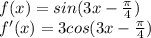 f(x)=sin(3x- \frac{ \pi }{4} ) \\ f'(x)=3cos(3x- \frac{ \pi }{4})