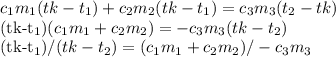 c_{1}m_{1} (tk- t_{1}) + c_{2}m_{2} (tk-t_{1}) = c_{3}m_{3} (t_{2} - tk)&#10;&#10;(tk-t_{1}) (c_{1}m_{1} + c_{2}m_{2}) = - c_{3}m_{3} (tk-t_{2})&#10;&#10; (tk-t_{1})/(tk-t_{2}) = (c_{1}m_{1} + c_{2}m_{2}) / - c_{3}m_{3}