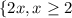 \left \{ {{2x, x \geq 2}} \right.