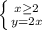 \left \{ {{x \geq 2} \atop {y=2x}} \right.