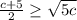 \frac{c+5}{2} \geq \sqrt{5c}