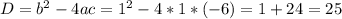 D= b^{2} -4ac= 1^{2} -4*1*(-6)=1+24=25