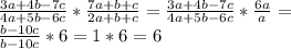 \frac{3a+4b-7c}{4a+5b-6c} * \frac{7a+b+c}{2a+b+c} = \frac{3a+4b-7c}{4a+5b-6c}* \frac{6a}{a} = \\ &#10; \frac{b-10c}{b-10c} *6=1*6=6