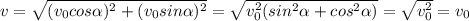 v=\sqrt{(v_0cos \alpha)^2+(v_0sin \alpha)^2}=\sqrt{v_0^2(sin^2 \alpha+cos^2 \alpha)}=\sqrt{v_0^2}=v_0