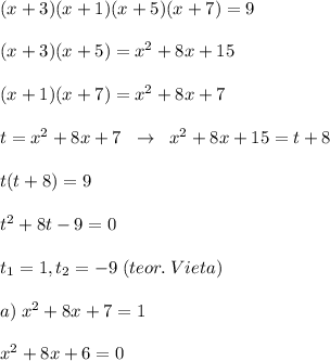 (x+3)(x+1)(x+5)(x+7)=9\\\\(x+3)(x+5)=x^2+8x+15\\\\(x+1)(x+7)=x^2+8x+7\\\\t=x^2+8x+7\; \; \to \; \; x^2+8x+15=t+8\\\\t(t+8)=9\\\\t^2+8t-9=0\\\\t_1=1,t_2=-9\; (teor.\; Vieta)\\\\a)\; x^2+8x+7=1\\\\x^2+8x+6=0