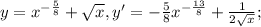 y= x^{ -\frac{5}{8} } + \sqrt{x} , y'=-\frac{5}{8}x^{ -\frac{13}{8} } + \frac{1}{2 \sqrt{x} } ;