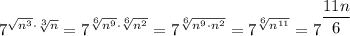 7^{\sqrt{n^{3}} \cdot \sqrt[3]{n} } = 7^{\sqrt[6]{n^{9}} \cdot \sqrt[6]{n^{2}} } = 7^{\sqrt[6]{n^{9} \cdot n^{2}}} = 7^{\sqrt[6]{n^{11}}} = 7^{\dfrac{11n}{6} }