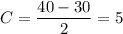 C = \dfrac{40 - 30}{2} = 5