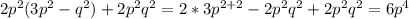 2p^2(3p^2-q^2)+2p^2q^2=2*3p^{2+2}-2p^2q^2+2p^2q^2=6p^4