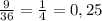 \frac{9}{36}= \frac{1}{4} =0,25