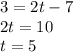 3 = 2t - 7\\2t = 10\\t = 5