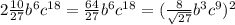 2 \frac{10}{27} b^{6} c ^{18} = \frac{64}{27} b^{6} c ^{18} = ( \frac{8}{ \sqrt{27}} b ^{3} c ^{9} ) ^{2}