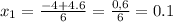 x_1=\frac{-4+4.6}{6} =\frac{0,6}{6}= 0.1