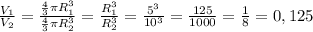 \frac{V_1}{V_2}=\frac{\frac{4}{3} \pi R_1^3}{\frac{4}{3} \pi R_2^3}=\frac{R_1^3}{R_2^3}=\frac{5^3}{10^3}=\frac{125}{1000}=\frac{1}{8}=0,125