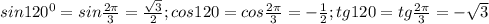 sin 120^0=sin \frac{2\pi}{3} = \frac{\sqrt{3} }{2}; cos 120=cos \frac{2\pi}{3}=- \frac{1}{2}; tg120=tg \frac{2\pi}{3}=- \sqrt{3}