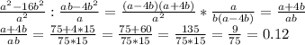 \frac{a^2-16b^2}{a^2}: \frac{ab-4b^2}{a}=\frac{(a-4b)(a+4b)}{a^2}* \frac{a}{b(a-4b)}= \frac{a+4b}{ab} \\ \frac{a+4b}{ab}=\frac{75+4*15}{75*15}= \frac{75+60}{75*15}= \frac{135}{75*15}= \frac{9}{75}=0.12