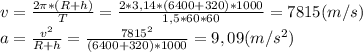 v=\frac{2\pi*(R+h)}{T}=\frac{2*3,14*(6400+320)*1000}{1,5*60*60}=7815(m/s)\\a=\frac{v^2}{R+h}=\frac{7815^2}{(6400+320)*1000}=9,09(m/s^2)