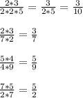 \frac{2*3}{2*2*5} = \frac{3}{2*5} = \frac{3}{10} \\ \\ \frac{2*3}{7*2} = \frac{3}{7} \\ \\ \frac{5*4}{4*9} = \frac{5}{9} \\ \\ \frac{7*5}{2*7} = \frac{5}{2}