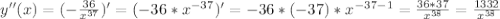 y''(x)=(-\frac{36}{x^{37}})'=(-36*x^{-37})'=-36*(-37)*x^{-37-1}=\frac{36*37}{x^{38}}=\frac{1332}{x^{38}}