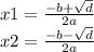 x1 = \frac{ - b + \sqrt{d} }{2a} \\ x2 = \frac{ - b - \sqrt{d} }{2a}