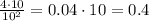 \frac{4\cdot10}{10^2}=0.04\cdot10=0.4