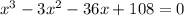 x^{3} -3x^2-36x+108=0