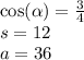 \cos( \alpha ) = \frac{3}{4 } \\ s = 12 \\ a = 36