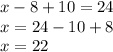 x-8+10=24 \\ x=24-10+8 \\ x=22