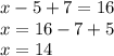 x-5+7=16 \\ x=16-7+5 \\ x=14