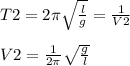 T2=2 \pi \sqrt{ \frac{l}{g} } = \frac{1}{V2} \\ \\ V2= \frac{1}{2 \pi } \sqrt{ \frac{g}{l} }