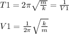 T1=2 \pi \sqrt{ \frac{m}{k} } = \frac{1}{V1} \\ \\ V1= \frac{1}{2 \pi } \sqrt{ \frac{k}{m} }