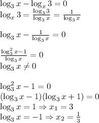 \log_3x-\log_x3=0\\\log_x3=\frac{\log_33}{\log_3x}=\frac1{\log_3x}\\\\\log_3x-\frac1{\log_3x}=0\\\\\frac{\log^2_3x-1}{\log_3x}=0\\\log_3x\neq0\\\\\log^2_3x-1=0\\(\log_3x-1)(\log_3x+1)=0\\\log_3x=1\Rightarrow x_1=3\\\log_3x=-1\Rightarrow x_2=\frac13