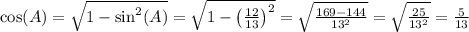 \cos(A) = \sqrt{1-\sin^2(A)} = \sqrt{1-\left(\frac{12}{13}\right)^2} = &#10;\sqrt{\frac{169-144}{13^2}} = \sqrt{\frac{25}{13^2}}=\frac{5}{13}