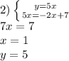 2) \left \{ {{y=5x} \atop {5x=-2x+7}} \right. \\ 7x=7 \\ x=1 \\ y=5