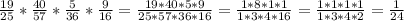 \frac{19}{25} * \frac{40}{57} * \frac{5}{36} * \frac{9}{16} = \frac{19*40*5*9}{25*57*36*16} = \frac{1*8 *1 *1}{1*3*4*16} = \frac{1*1*1*1}{1*3*4*2} = \frac{1}{24}