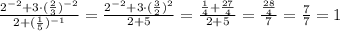 \frac{2 ^{-2} +3\cdot (\frac{2}{3}) ^{-2} }{2+( \frac{1}{5}) ^{-1} } =\frac{2 ^{-2} +3\cdot (\frac{3}{2}) ^{2} }{2+5 }= \frac{ \frac{1}{4} +\frac{27}{4} }{2+5 }= \frac{ \frac{28}{4} }{7}= \frac{7}{7}=1