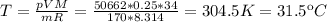 T = \frac{pVM}{mR} = \frac{50662*0.25*34}{170*8.314} = 304.5K = 31.5кC