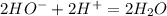 2HO ^{-} +2H^{+} =2H _{2} O