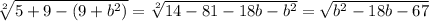 \sqrt[2]{5+9-(9+b^2) } = \sqrt[2]{14 - 81 - 18b - b^2} = \sqrt{b^2 - 18b - 67}