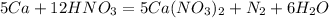 5Ca+12HNO _{3} =5Ca(NO _{3} ) _{2} +N _{2} +6H _{2} O