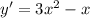 y'=3x^2-x&#10;