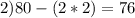 2)80-(2*2)=76